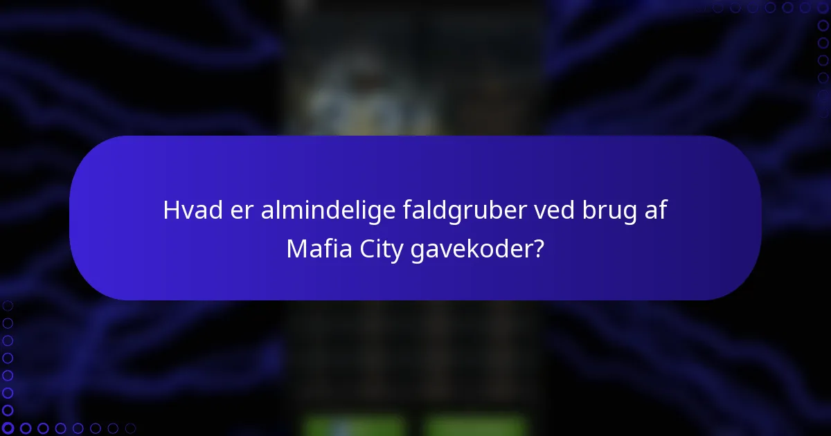 Hvad er almindelige faldgruber ved brug af Mafia City gavekoder?