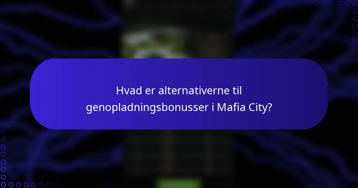 Hvad er alternativerne til genopladningsbonusser i Mafia City?