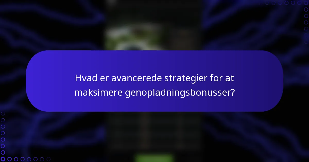 Hvad er avancerede strategier for at maksimere genopladningsbonusser?