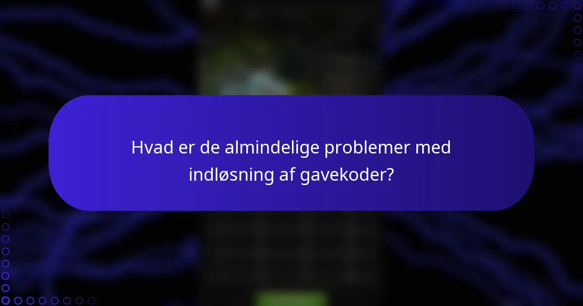 Hvad er de almindelige problemer med indløsning af gavekoder?