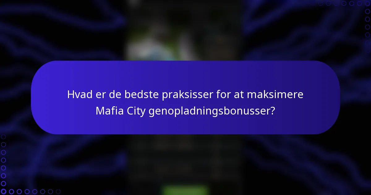 Hvad er de bedste praksisser for at maksimere Mafia City genopladningsbonusser?