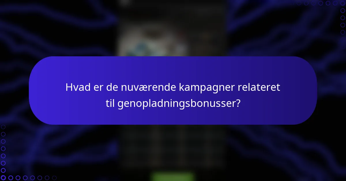 Hvad er de nuværende kampagner relateret til genopladningsbonusser?