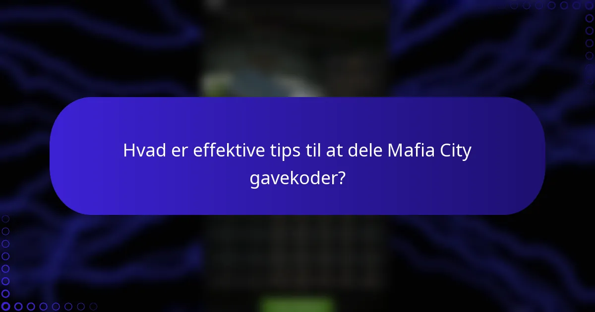 Hvad er effektive tips til at dele Mafia City gavekoder?