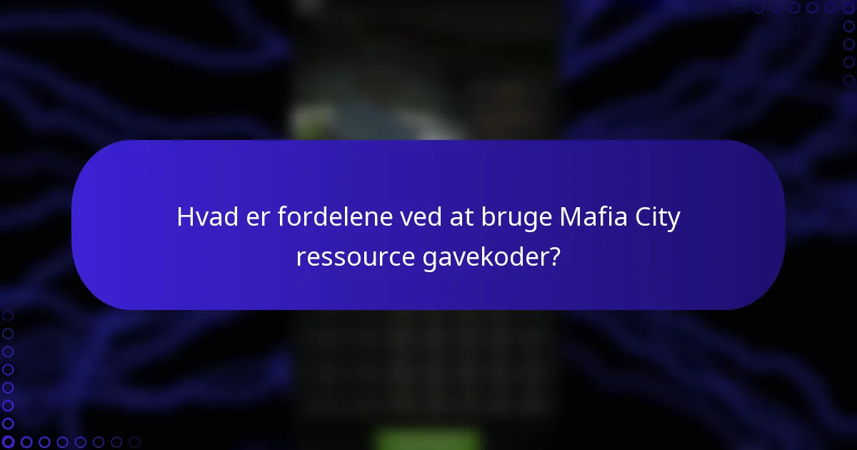 Hvad er fordelene ved at bruge Mafia City ressource gavekoder?