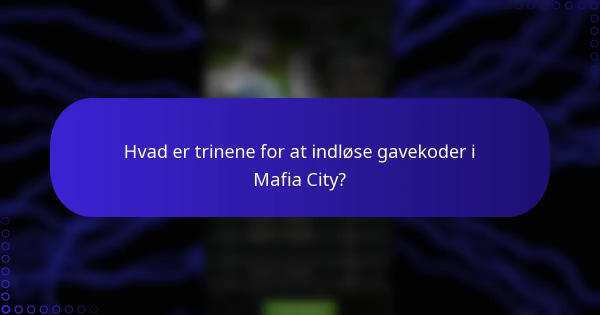 Hvad er trinene for at indløse gavekoder i Mafia City?