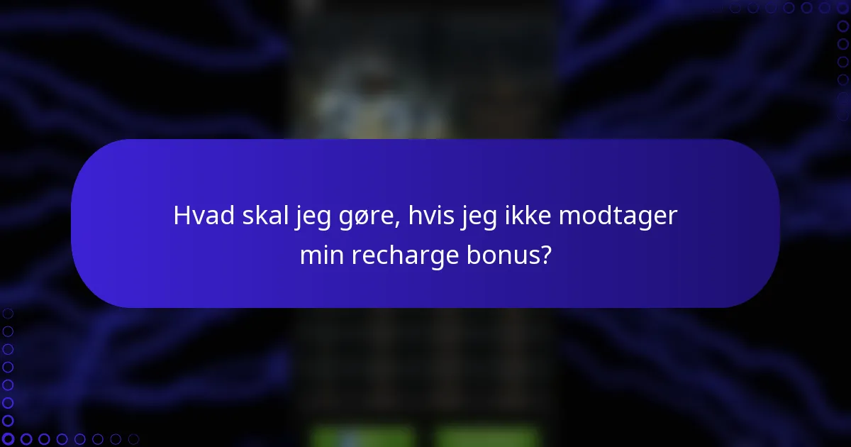 Hvad skal jeg gøre, hvis jeg ikke modtager min recharge bonus?