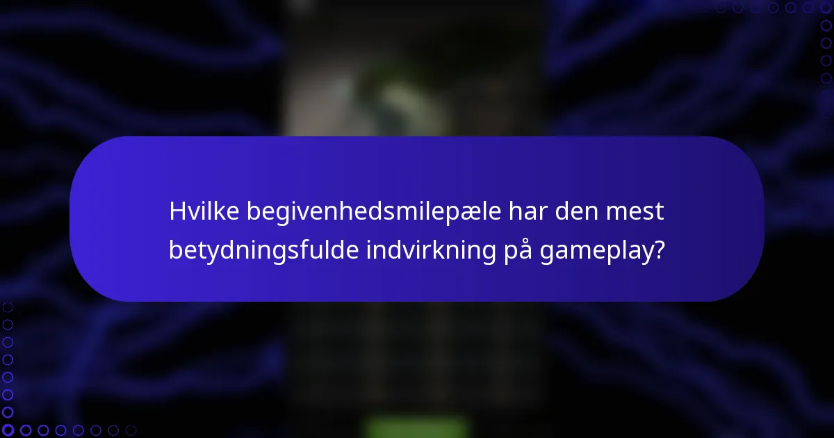 Hvilke begivenhedsmilepæle har den mest betydningsfulde indvirkning på gameplay?