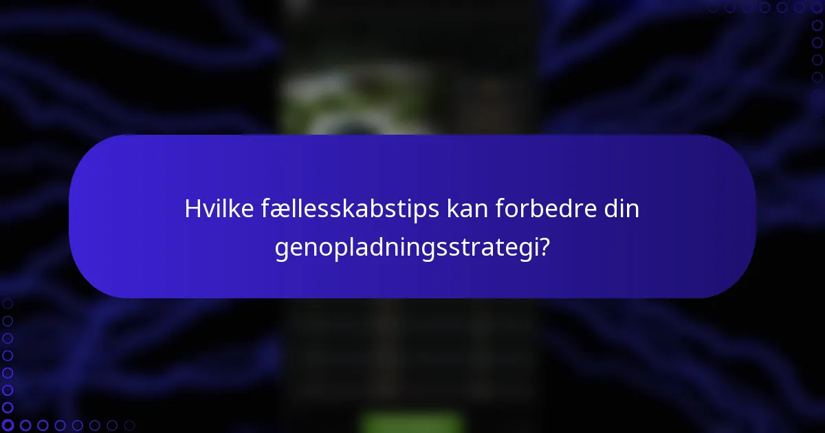 Hvilke fællesskabstips kan forbedre din genopladningsstrategi?
