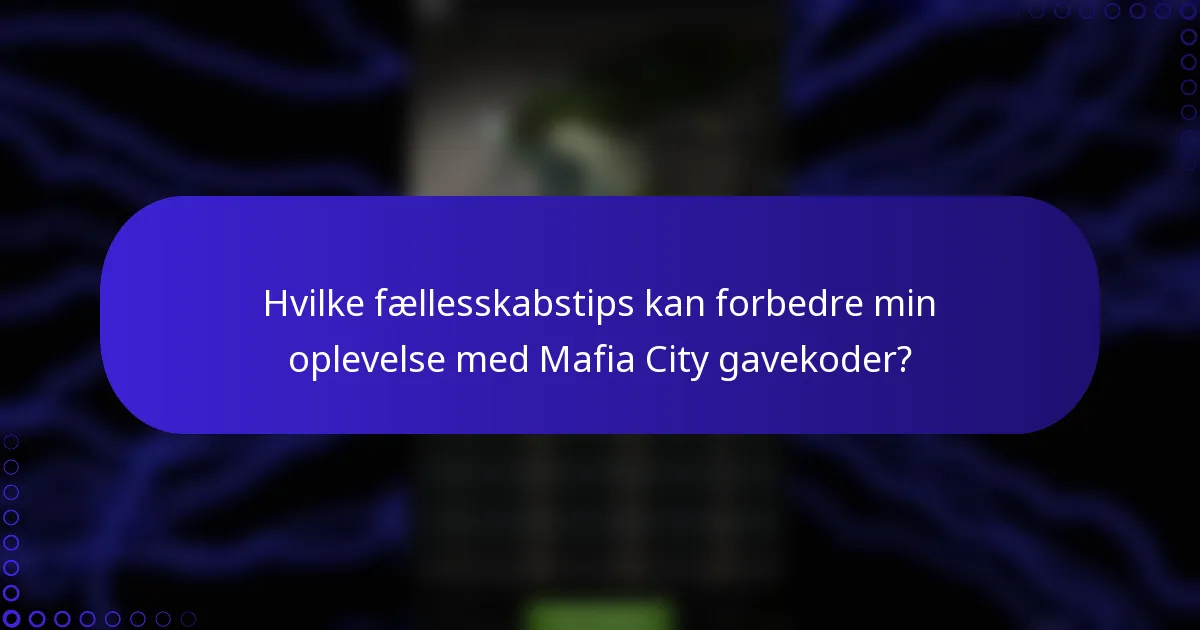 Hvilke fællesskabstips kan forbedre min oplevelse med Mafia City gavekoder?