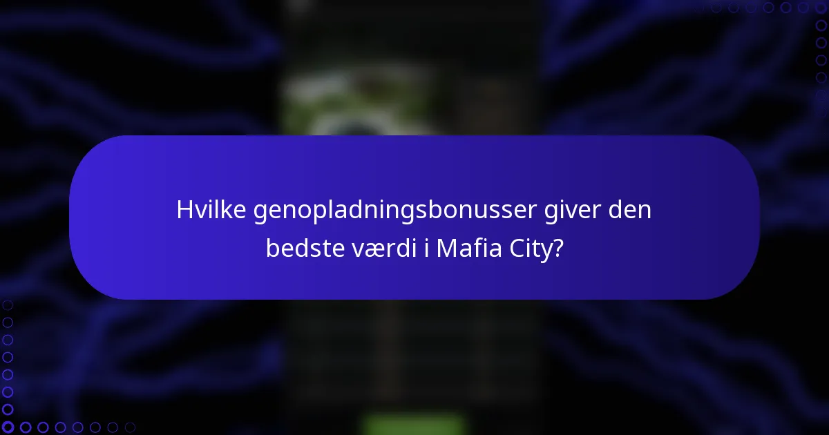 Hvilke genopladningsbonusser giver den bedste værdi i Mafia City?