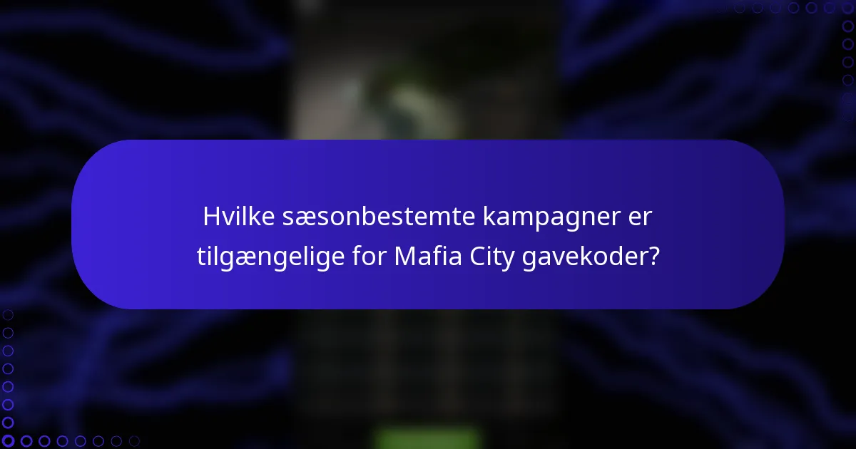 Hvilke sæsonbestemte kampagner er tilgængelige for Mafia City gavekoder?