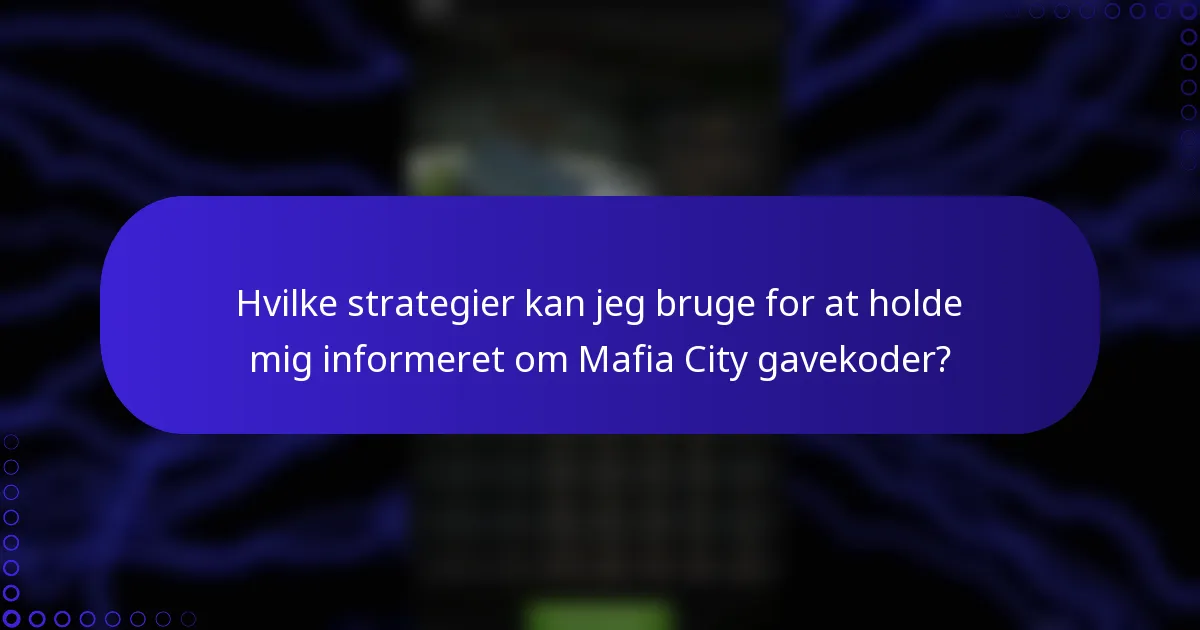 Hvilke strategier kan jeg bruge for at holde mig informeret om Mafia City gavekoder?