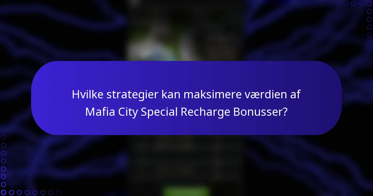 Hvilke strategier kan maksimere værdien af Mafia City Special Recharge Bonusser?