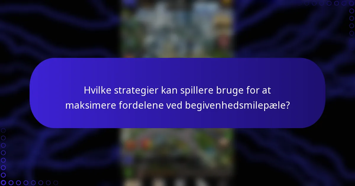 Hvilke strategier kan spillere bruge for at maksimere fordelene ved begivenhedsmilepæle?