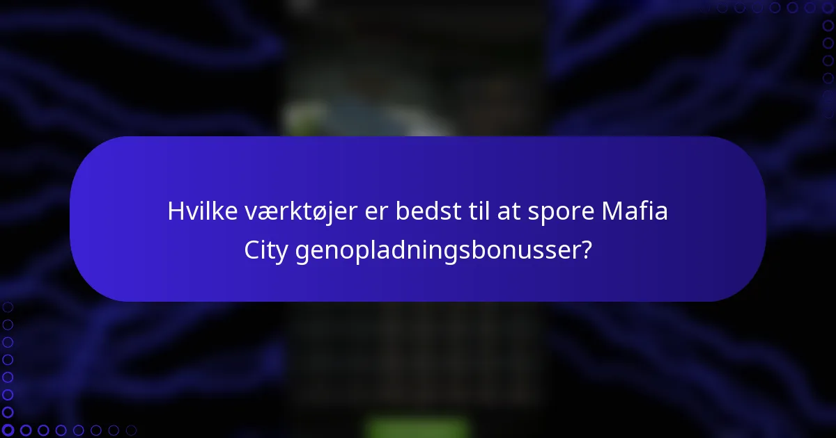 Hvilke værktøjer er bedst til at spore Mafia City genopladningsbonusser?