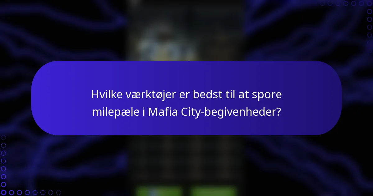 Hvilke værktøjer er bedst til at spore milepæle i Mafia City-begivenheder?