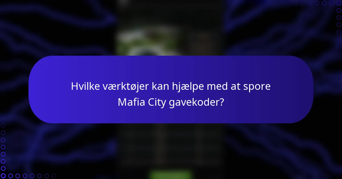 Hvilke værktøjer kan hjælpe med at spore Mafia City gavekoder?