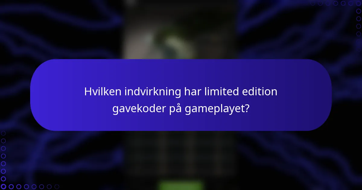 Hvilken indvirkning har limited edition gavekoder på gameplayet?
