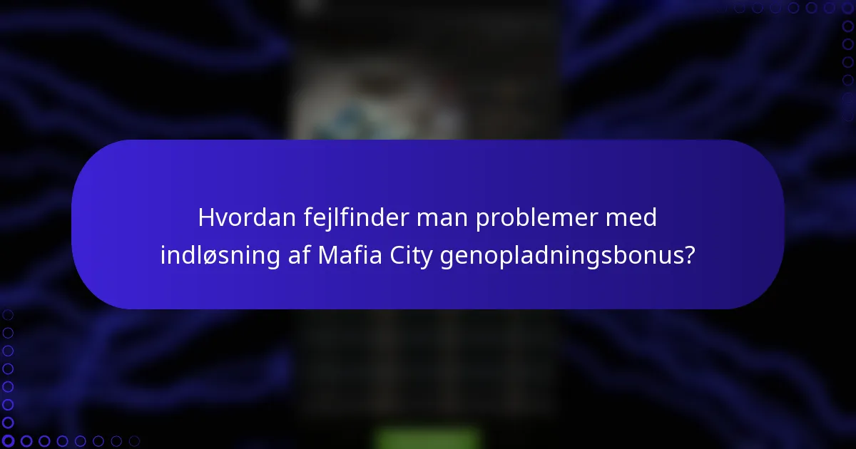 Hvordan fejlfinder man problemer med indløsning af Mafia City genopladningsbonus?