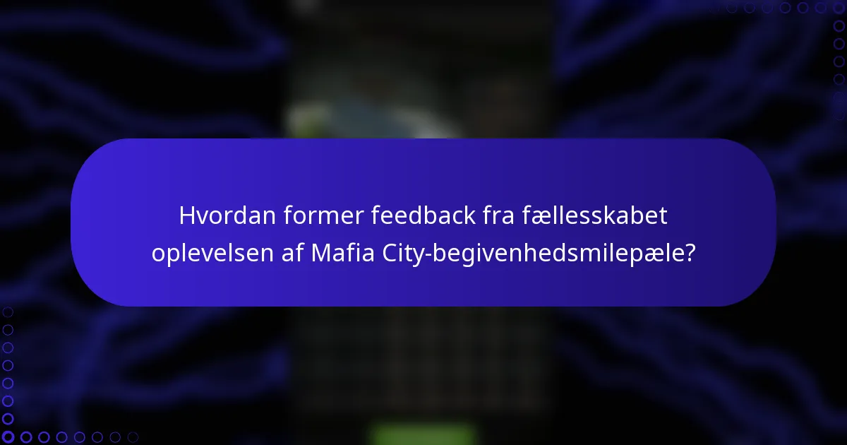 Hvordan former feedback fra fællesskabet oplevelsen af Mafia City-begivenhedsmilepæle?