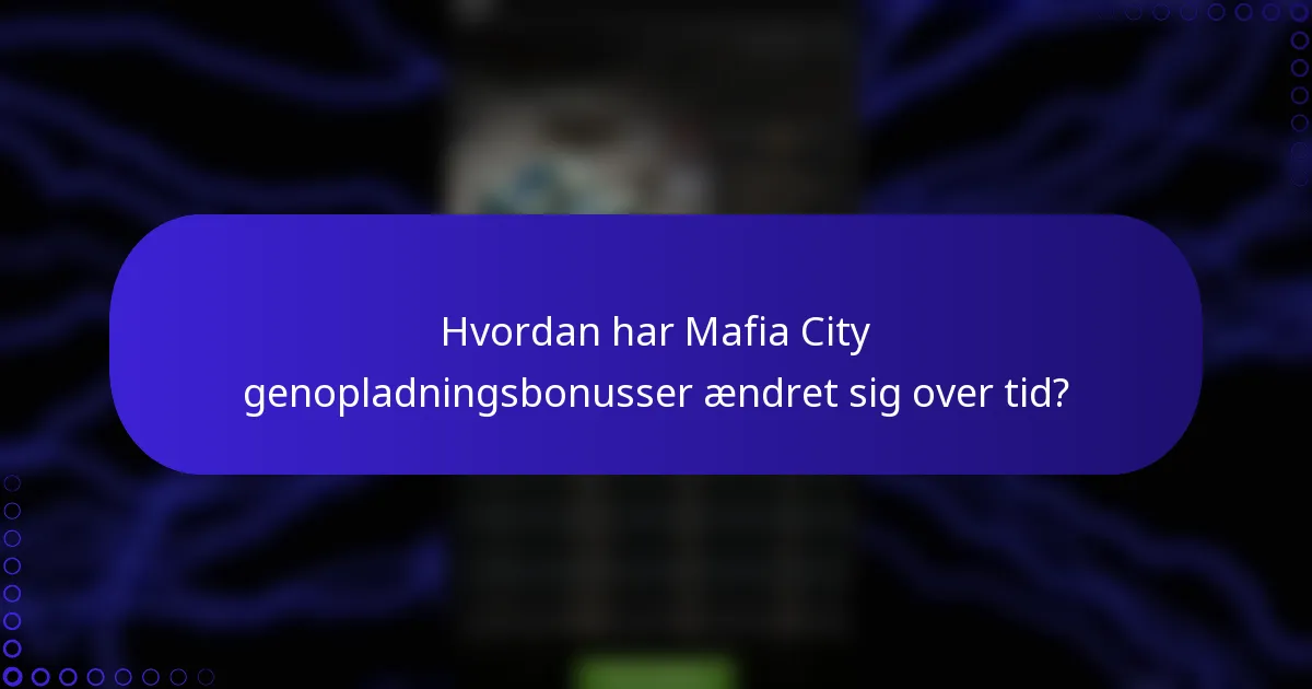 Hvordan har Mafia City genopladningsbonusser ændret sig over tid?