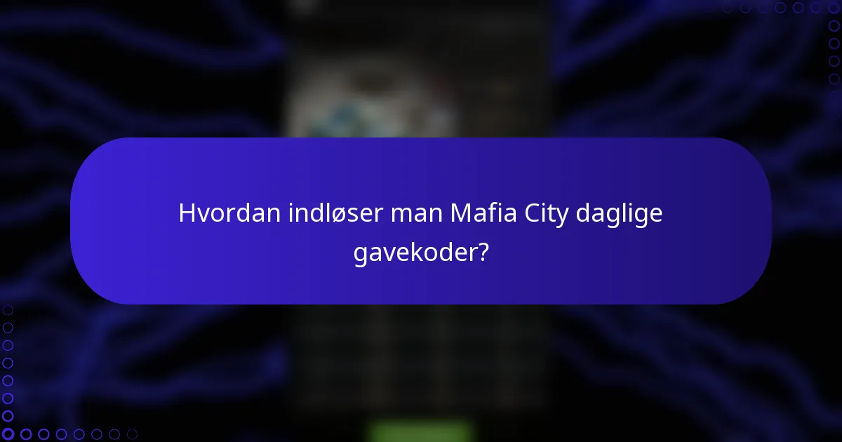 Hvordan indløser man Mafia City daglige gavekoder?