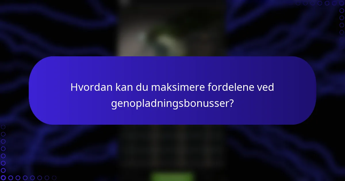 Hvordan kan du maksimere fordelene ved genopladningsbonusser?
