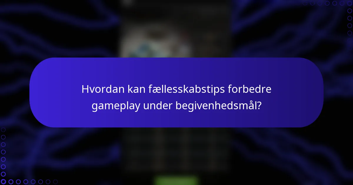 Hvordan kan fællesskabstips forbedre gameplay under begivenhedsmål?