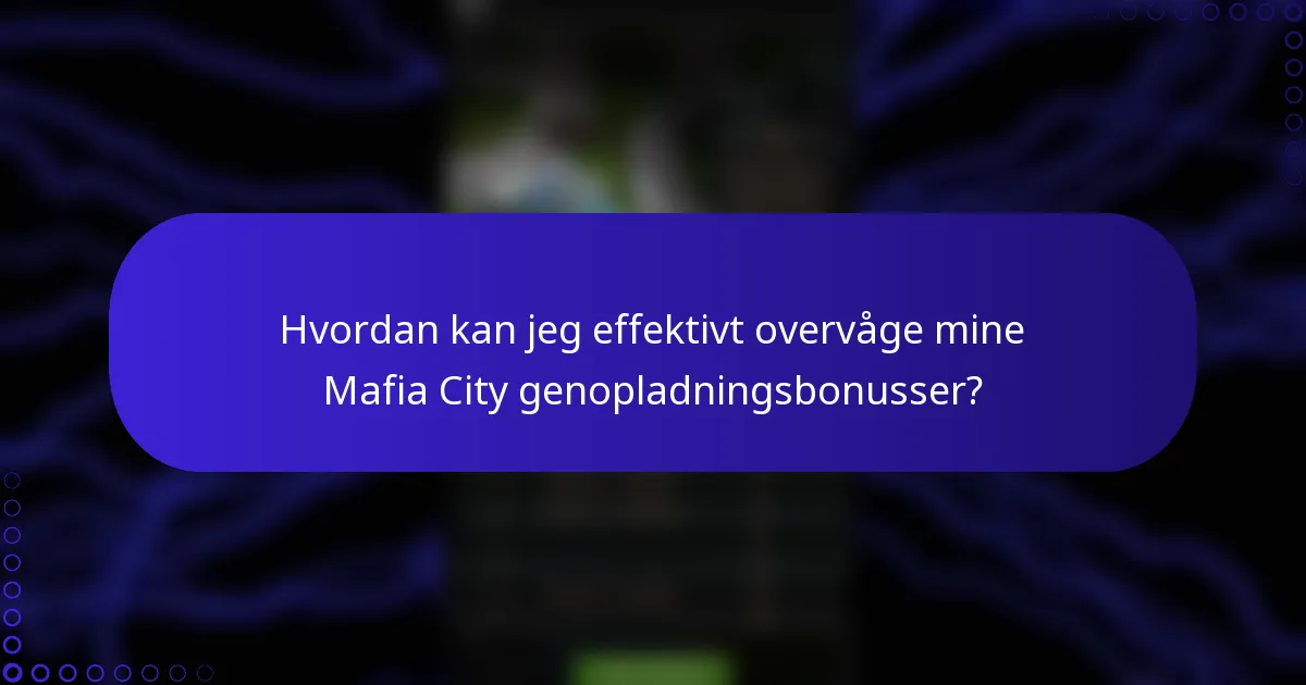 Hvordan kan jeg effektivt overvåge mine Mafia City genopladningsbonusser?