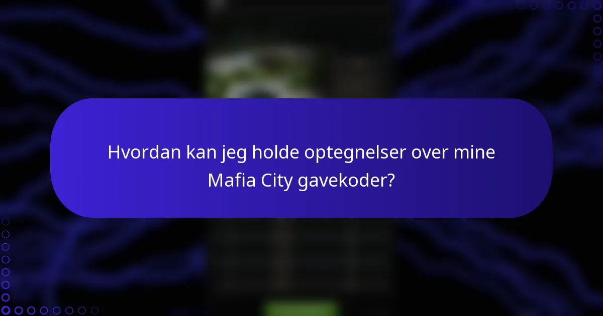 Hvordan kan jeg holde optegnelser over mine Mafia City gavekoder?