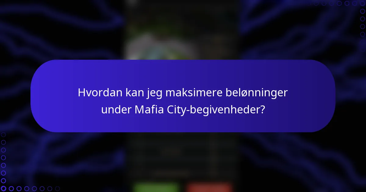 Hvordan kan jeg maksimere belønninger under Mafia City-begivenheder?