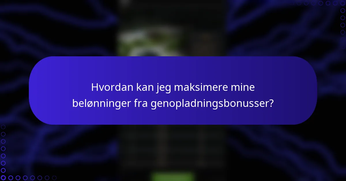 Hvordan kan jeg maksimere mine belønninger fra genopladningsbonusser?