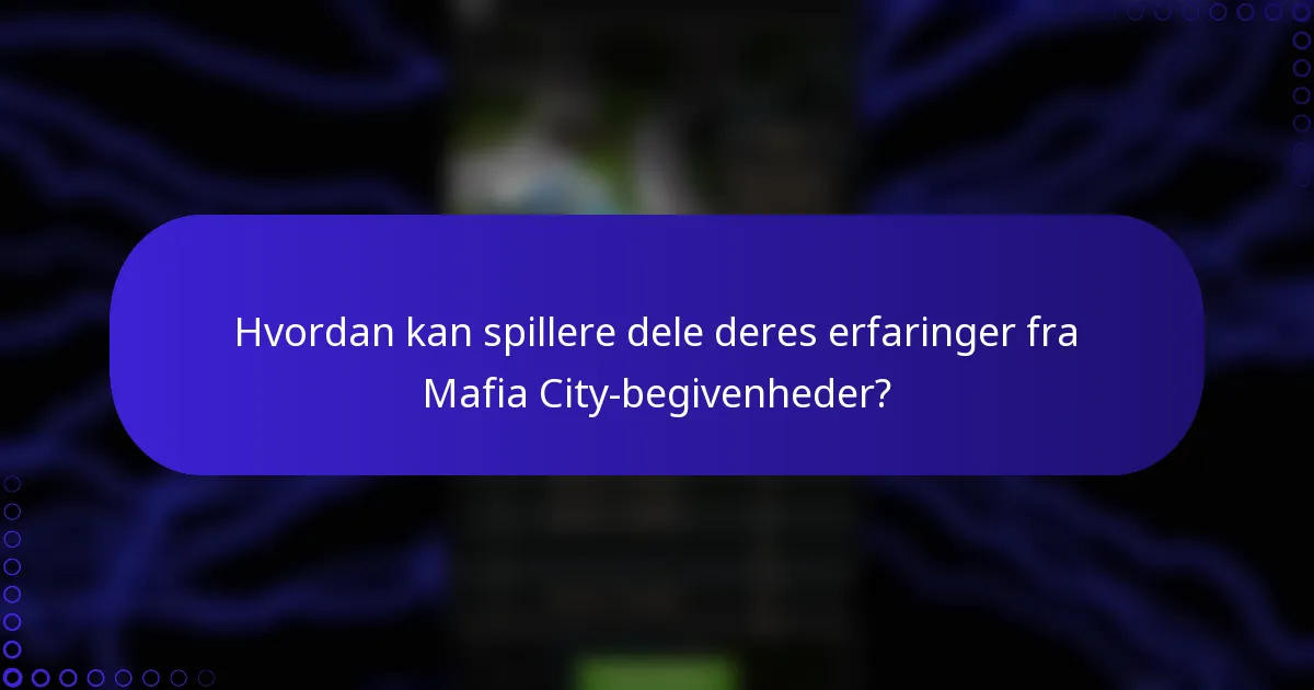 Hvordan kan spillere dele deres erfaringer fra Mafia City-begivenheder?