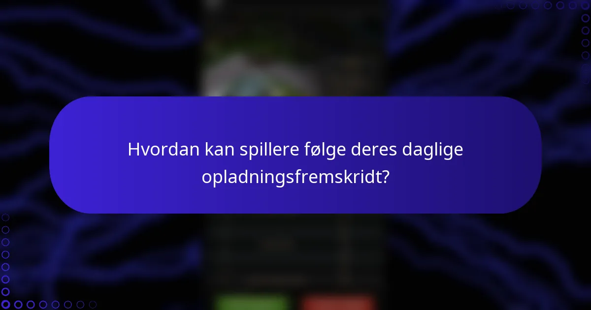Hvordan kan spillere følge deres daglige opladningsfremskridt?