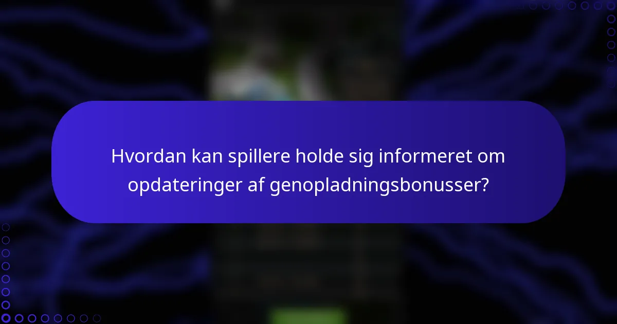 Hvordan kan spillere holde sig informeret om opdateringer af genopladningsbonusser?