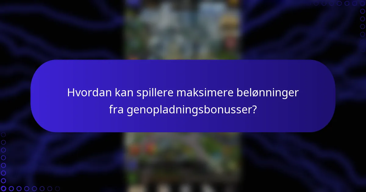 Hvordan kan spillere maksimere belønninger fra genopladningsbonusser?