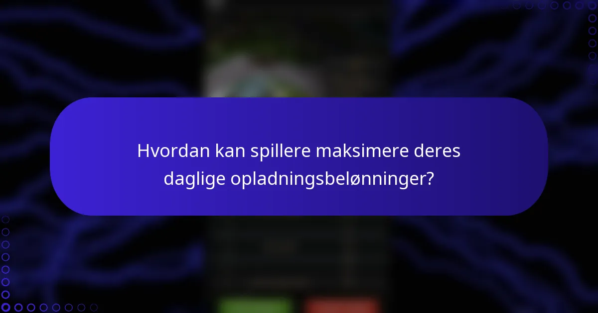 Hvordan kan spillere maksimere deres daglige opladningsbelønninger?