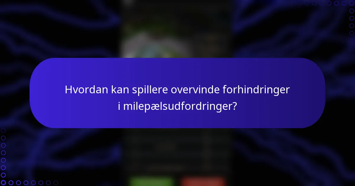 Hvordan kan spillere overvinde forhindringer i milepælsudfordringer?