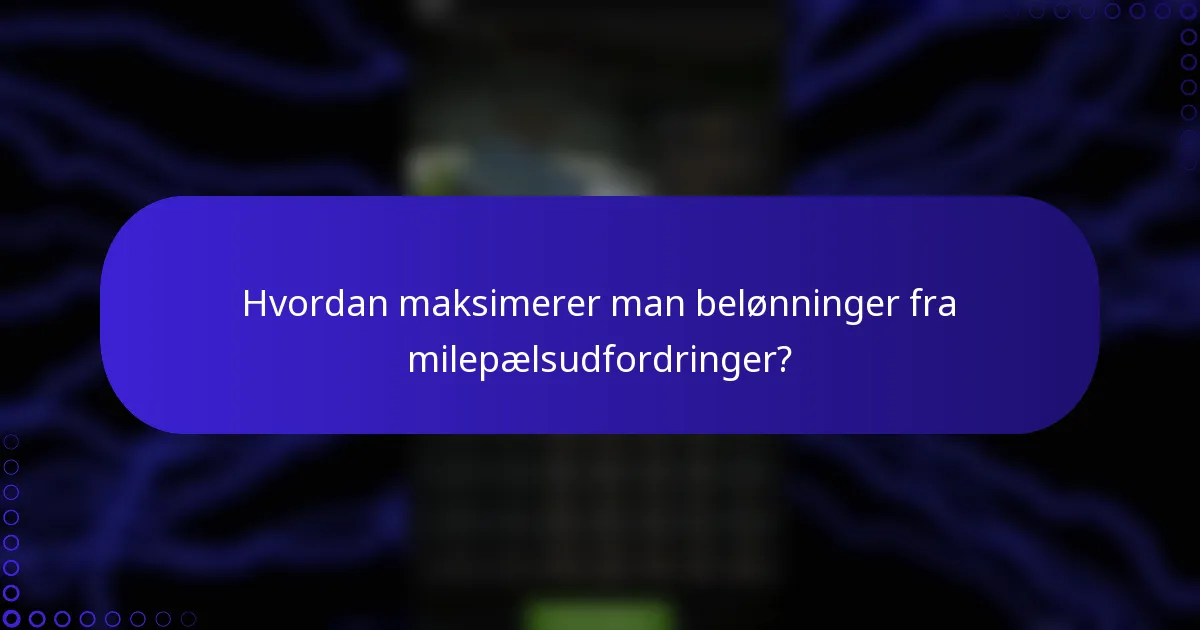 Hvordan maksimerer man belønninger fra milepælsudfordringer?