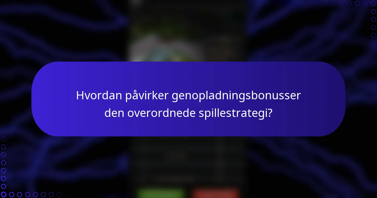 Hvordan påvirker genopladningsbonusser den overordnede spillestrategi?