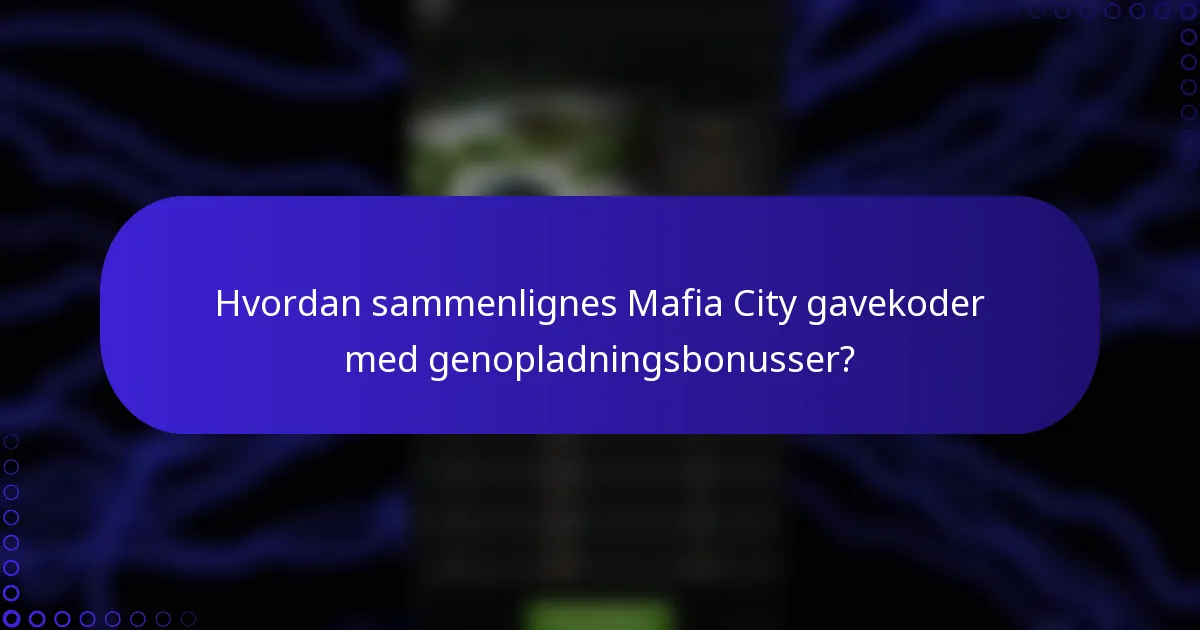 Hvordan sammenlignes Mafia City gavekoder med genopladningsbonusser?