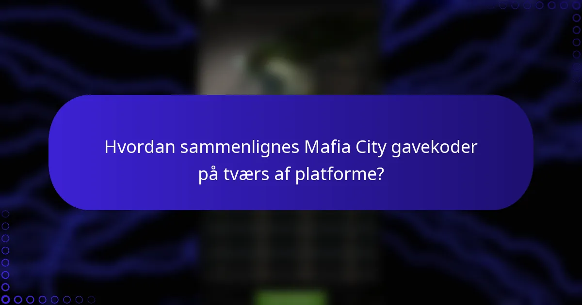 Hvordan sammenlignes Mafia City gavekoder på tværs af platforme?