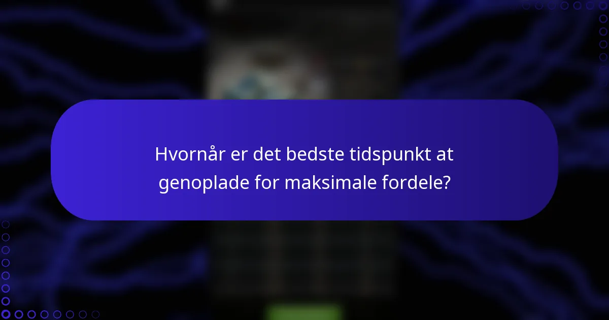 Hvornår er det bedste tidspunkt at genoplade for maksimale fordele?