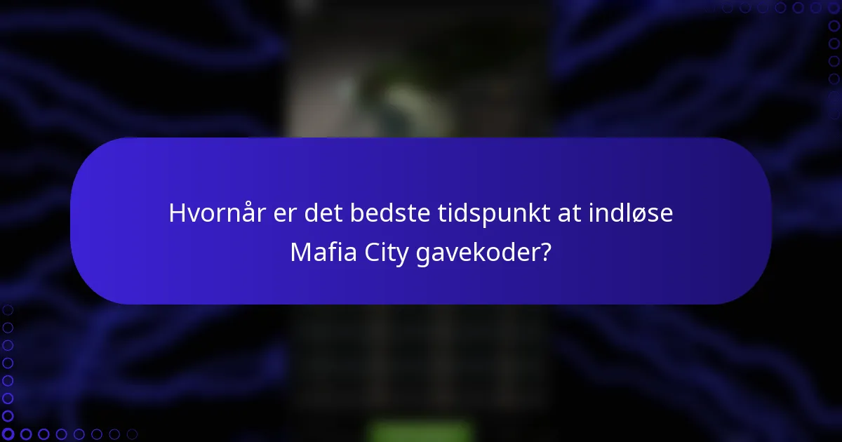 Hvornår er det bedste tidspunkt at indløse Mafia City gavekoder?