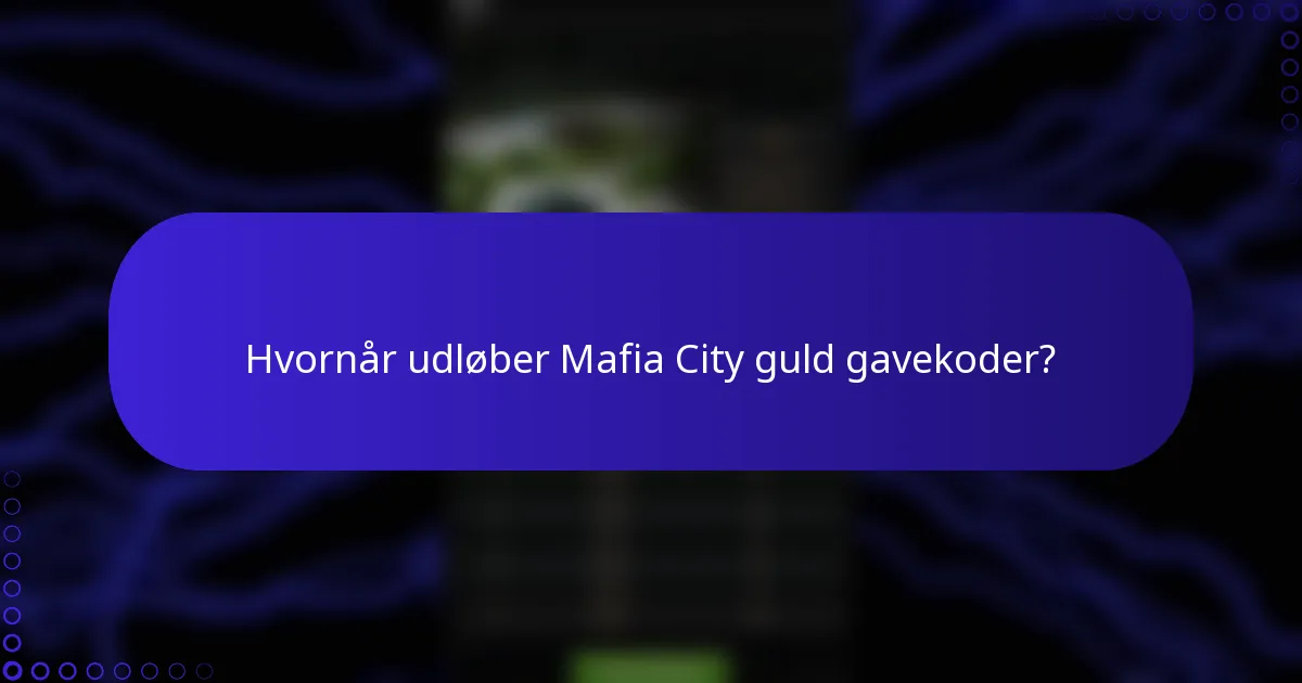 Hvornår udløber Mafia City guld gavekoder?